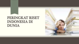 Dunia Riset Fakta Dunia Penelitian Indonesia | PPTX