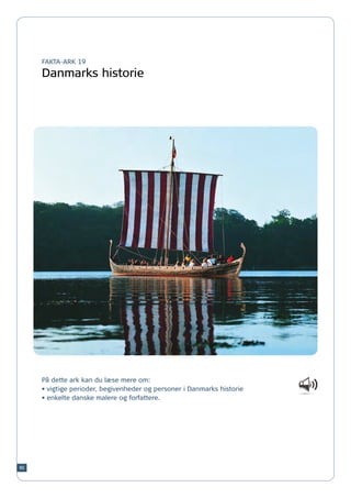 FAKTA-ARK 19

     Danmarks historie




     På dette ark kan du læse mere om:
     •	vigtige perioder, begivenheder og personer i Danmarks historie
     •	enkelte danske malere og forfattere.




90
 