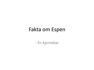 Fakta om Espen - En kjernekar 