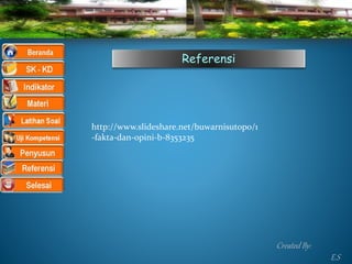 Referensi
http://www.slideshare.net/buwarnisutopo/1
-fakta-dan-opini-b-8353235
Created By:
E.S
 