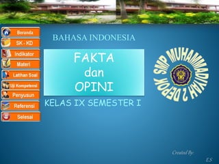 BAHASA INDONESIA
FAKTA
dan
OPINI
KELAS IX SEMESTER I
Created By:
E.S
 