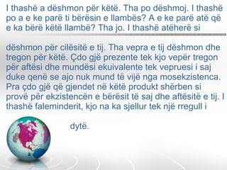 I thashë a dëshmon për këtë. Tha po dëshmoj. I thashë po a e ke parë ti bërësin e llambës? A e ke parë atë që e ka bërë këtë llambë? Tha jo. I thashë atëherë si  dëshmon për cilësitë e tij. Tha vepra e tij dëshmon dhe tregon për këtë. Çdo gjë prezente tek kjo vepër tregon për aftësi dhe mundësi ekuivalente tek vepruesi i saj duke qenë se ajo nuk mund të vijë nga mosekzistenca. Pra çdo gjë që gjendet në këtë produkt shërben si provë për ekzistencën e bërësit të saj dhe aftësitë e tij. I thashë faleminderit, kjo na ka sjellur tek një rregull i    dytë.  