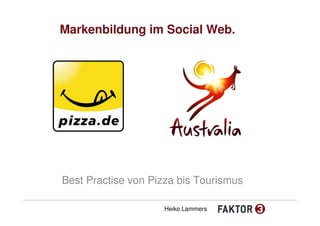 Markenbildung im Social Web.




Best Practise von Pizza bis Tourismus

                    Heiko Lammers
 