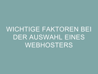 WICHTIGE FAKTOREN BEI
DER AUSWAHL EINES
WEBHOSTERS
 