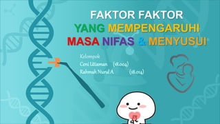 FAKTOR FAKTOR
YANG MEMPENGARUHI
MASA NIFAS & MENYUSUI
Kelompok
Ceni Utiaman (18.004)
Rahmah Nurul A (18.014)
 