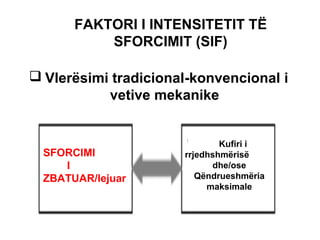 FAKTORI I INTENSITETIT TË
SFORCIMIT (SIF)
 Vlerësimi tradicional-konvencional i
vetive mekanike

SFORCIMI
I
ZBATUAR/lejuar

Kufiri i
rrjedhshmërisë
dhe/ose
Qëndrueshmëria
maksimale

 