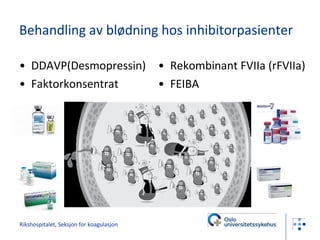 Behandling av blødning hos inhibitorpasienter DDAVP(Desmopressin) Faktorkonsentrat Rekombinant FVIIa (rFVIIa) FEIBA Rikshospitalet, Seksjon for koagulasjon 