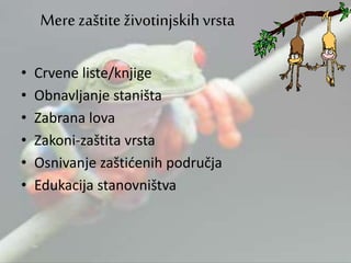 • Crvene liste/knjige
• Obnavljanje staništa
• Zabrana lova
• Zakoni-zaštita vrsta
• Osnivanje zaštićenih područja
• Edukacija stanovništva
Merezaštiteživotinjskihvrsta
 