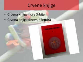 Crvene knjige
• Crvena knjiga flore Srbije
• Crvena knjiga dnevnih leptira
 