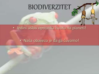 • Jedini uslov opstanka života na planeti!
• Naša obaveza je da ga čuvamo!
BIODIVERZITET
 