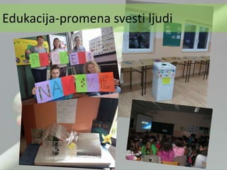 Edukacija-promena svesti ljudi
 