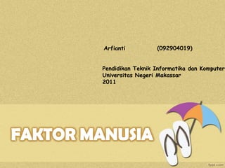 Arfianti          (092904019)


Pendidikan Teknik Informatika dan Komputer
Universitas Negeri Makassar
2011
 