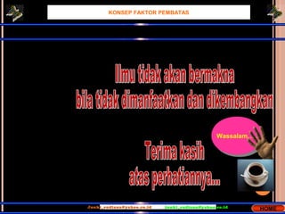 Wassalam…..Wassalam…..
KONSEP FAKTOR PEMBATAS
Junki_sudiana@yahoo.co.id junki_sudiana@yahoo.co.id
HOME
 