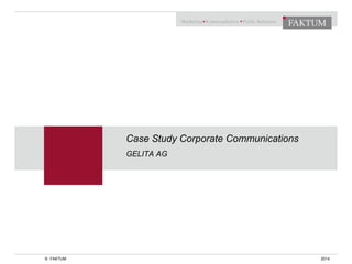 Case Study Corporate Communications 
GELITA AG 
© FAKTUM 2014 
 