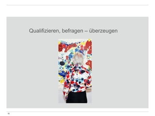 15 
Qualifizieren, befragen – überzeugen 
 