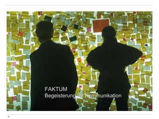 21 
FAKTUM 
Begeisterung für Kommunikation 
 
