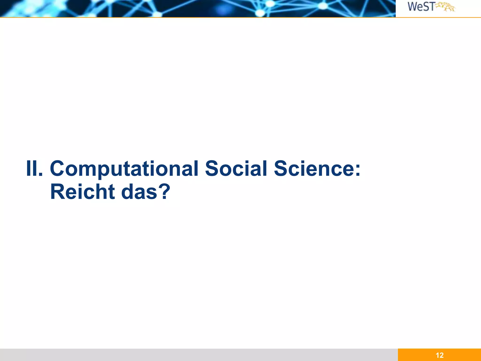 12
II. Computational Social Science:
Reicht das?
 