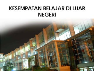 KESEMPATANKESEMPATAN BBELAJAR DI LUARELAJAR DI LUAR
NEGERINEGERI
 