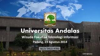 ©2014 @fwzakiy 
Universitas Andalas 
Wisuda Fakultas Teknologi Informasi 
Padang, 23 Agustus 2014 
 