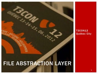 T3CON12
                         Québec City




FILE ABSTRACTION LAYER
                                   1
 