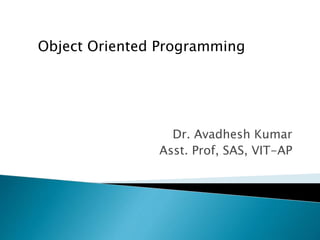 Dr. Avadhesh Kumar
Asst. Prof, SAS, VIT-AP
Object Oriented Programming
 