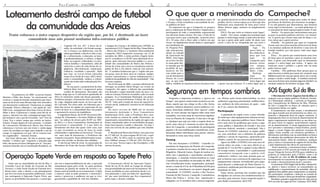 FALA CAMPECHE - JUNHO/2006 FALA CAMPECHE - JUNHO/2006 
4 5 
Painel da devastação 
Loteamento destrói campo de futebol 
da comunidade das Areias 
Trator esburaca o único espaço desportivo da região que, por lei, é destinado ao lazer 
comunitário mas não possui nenhuma infra-estrutura pública 
Na primavera de 2005, os jovens Itamar 
Martins e Éder, das Areias, “se encarnaram” em 
reativar o campo de futebol comunitário que funci-onou 
no local nos anos 90 mas hoje está anexado a 
um loteamento residencial. Chamaram os amigos 
Fernando, Flávio e Maicom e, com ajuda do “seu” 
Édio Luiz, conseguiram duas boas traves de ferro. 
Mãos à obra: Capinaram o campo num fim de se-mana 
e, durante um mês, conseguiram jogar fute-bol 
inclusive com o pai do Fernando, “seu” Neri de 
Lima. Era o maior campo que existia no bairro. 
Existia. Porque depois de seis semanas, “o zelador 
do Loteamento Residencial Morro das Pedras 
esburacou o terreno com um trator e ainda jogou 
raízes de eucalipto no lugar para impedir o uso do 
campo. O argumento era que “ali se reúnem mui-tos 
vagabundos” – lamenta Itamar. 
Seu Ineri afirma que “ali não se juntam vaga-bundos” 
e lembra que “enquanto a piazada joga 
bola, não pensa em fazer bobagem por aí”. Seu pen-samento 
coincide com a Constituição Brasileira, no 
Capítulo VII, Art. 227: “é dever da fa-mília, 
da sociedade e do Estado assegu-rar 
à criança e ao adolescente, com ab-soluta 
prioridade, o direito à vida, à saú-de, 
à alimentação, à educação, ao lazer, 
à profissionalização, à cultura, à digni-dade, 
ao respeito, à liberdade e à convi-vência 
familiar e comunitária, além de 
colocá-los a salvo de toda forma de ne-gligência, 
discriminação, exploração, 
violência, crueldade e opressão”. Mais 
que isso, as traves foram colocadas 
numa Área Verde de Lazer (AVL) desti-nada 
à comunidade, embora a urbani-zação 
não tenha sido realizada pela Pre-feitura. 
De sua parte, a proprietária da Imo-biliária 
Rota Sul e responsável pelas 
vendas do loteamento, Bernadete dos 
Santos, alega que os 15 mil metros quadrados de 
AVLs lá existentes ainda não foram passados à 
Prefeitura porque o loteamento não está concluí-do. 
Logo, ninguém pode mexer na terra que ain-da 
é privada. Por outro lado, ela informou que o 
dono das terras irá ajudar na construção de um 
centro de lazer se a comunidade fizer um projeto 
e apresentá-lo através da imobiliária. 
O engenheiro Bazzo, da SUSP (Secretaria Mu-nicipal 
de Urbanismo e Serviços Públicos) disse 
que, “na soltura do alvará pela SUSP em 1997, 
as AVLs e a Área Comunitária Institucional já 
pertenciam à comunidade. E o que falta no 
loteamento são duas das quase vinte ruas, mas 
as que circundam as áreas de lazer já estão 
urbanizadas e registradas na Secretaria”. Ou seja, 
em nove anos de loteamento, a Prefeitura não 
cumpriu a sua parte. Duas administrações se pas-saram 
sem atender os direitos dos cidadãos. 
E não foi por falta de aviso. As associações de 
Moradores da Praia das Areias (AMPA), de Pais 
e Amigos da Criança e do Adolescente (APAM), os 
movimentos S.O.S. Esgoto Sul da Ilha, Nosso Bairro 
– Morro das Pedras e o Instituto Sócio-ambiental 
Campeche (ISA-Campeche) enviaram, em 13 de 
setembro de 2004, à então prefeita Ângela Amin, 
aos 21 vereadores e à SUSP, uma solicitação de ur-gência 
“pelo relevante interesse público e a neces-sidade 
das comunidades do Morro das Pedras e 
Areias de evitar que a área se transforme num de-pósito 
de lixo a céu aberto, como já vem ocorren-do”. 
E também lembraram que a “região não pos-sui 
praça, área de lazer para as crianças, equipa-mentos 
comunitários e outros indispensáveis à 
melhoria da qualidade de vida da comunidade”. Não 
tiveram resposta. 
Em 23 de maio de 2005, a mesma solicitação foi 
entregue ao prefeito Dário Berger em evento no 
Campeche. Até agora, o silêncio das autoridades 
tem deixado o capim tomando conta da área e le-vado 
as crianças à brincar no asfalto, cada vez mais 
perigoso. Já a Constituição Municipal, nos princí-pios 
para o Desenvolvimento Urbano diz no Art. 
101 II: “zelar pela criação de áreas de especial in-teresse 
social, ambiental, turístico ou de utilização 
pública”. 
Há outro terreno de 4000 m2 no mesmo 
loteamento destinado à Área Comunitária 
Institucional (ACI), onde a Prefeitura deve cons-truir 
escolas ou centros de saúde. Entretanto, as 
organizações comunitárias da região até agora não 
foram consultadas sobre as necessidades da popu-lação 
local quanto à saúde e educação. Ou seja, é 
mais um terreno de uso público que está abando-nado. 
O “Residencial Morro das Pedras” tem uma área 
de 177.402 m2. As ruas ocupam 49.215 m2, e equi-valem 
a 28%. As AVLs mais os canteiros que me-dem 
1500m2, somam 17.758 m2, 10%. Ele fica en-tre 
a as ruas, Tereza Lopes e dos Eucaliptos, a 100 
metros da praia. 
Operação Tapete Verde em resposta ao Tapete Preto 
Junto com as comunidades do Sul da Ilha, o 
Conselho Local de Saúde da Fazenda do Rio 
Tavares e a Sala Verde Escola da Fazenda deci-diram 
fazer valer o direito a um planejamento 
que leve em conta as questões ambientais. Como 
um contraponto à Operação Tapete Preto, que 
ignora as prioridades das pessoas e a preocupa-ção 
com a impermeabilização do solo, a operação 
comunitária optou pelo verde. As ações práticas 
consistem no plantio de mudas de árvores e ar-bustos 
nativos frutíferas ou ornamentais. A idéia 
é mostrar como se pode promover o desenvolvi-mento 
e preservar o ambiente em que se vive, 
garantindo a qualidade de vida dos cidadãos. 
O lançamento oficial da Operação Tapete 
Verde foi em 22 de abril no Campo da Aviação 
(nas proximidades do marco da Aeronáutica). Ali 
foram escolhidos os cinco primeiros locais a se-rem 
plantados e cada um deles foi “apadrinha-do” 
por uma instituição que fica responsável 
pelas regas e demais cuidados. 
O que quer a meninada do Campeche? 
Nesta rápida enquete com moradores entre 10 
e 19 anos, o Fala reconfirma a necessidade de áre-as 
públicas de lazer 
No momento em que o Campeche se prepara 
para a elaboração do Plano Diretor é importante a 
participação de toda a comunidade representada 
nas diversas faixas etárias. Por isso, o Fala foi às 
ruas para ouvir o que a meninada , ou jovens entre 
10 e 19 anos, têm a dizer sobre o bairro em que 
vivem. Os depoimentos foram dados à reportagem 
nas imediações da 
Av. Pequeno Prín-cipe, 
mais precisa-mente 
na calçada 
da Associação do 
BESC. Este lugar 
ao ar livre foi elei-to 
como point des-ta 
moçada que foi 
proibida de per-manecer 
ali. Fo-ram 
então para a 
rua do loteamento 
Dunas do Leste 
que, ao que tudo 
indica, também os expulsará dentro de pouco tem-po, 
quando iniciarem as obras dos (urgh!) futuros 
prédios. Até lá, é nesse espaço ao ar livre que eles 
desfrutam seus momentos de lazer para trocar 
idéias, brincar, jogar, namorar ou simplesmente 
conviver. 
FALA: Por que vocês se reúnem neste lugar? 
André – Eu e meus amigos nos reunimos aqui 
porque é o único lugar assim, a única área de lazer 
em que a gente pode pode andar de skate sem 
correr o risco de ser atropelado por um carro e 
essas coisas... 
Iago – Eu 
quero falar so-bre 
a falta de es-paço 
que tem 
aqui no 
Campeche para 
brincar, encon-trar 
amigos, 
para andar de 
skate... é isso. 
Rodrigo – 
Aqui no 
loteamento é 
único lugar que 
a gente tem pra brincar. É o único lugar que a 
gente pode construir rampa para andar de skate, 
pra brincar de bicicleta, pra encontrar os amigos... 
E eu não gostaria que destruissem, que fizessem 
casas aqui no loteamento... ou então poderiam cri-ar 
uma pista de skate aqui pra galera andar. É isso. 
Jéssica – Eu queria que construissem uma pra-ça 
para as pessoas poderem conviver e se comuni-car. 
E queria que tivesse uma sala de dança e ou-tras 
coisas que a gente precisa. 
Priscilla – Eu gostaria que aqui no Campeche 
tivesse uma área pros meninos brincarem de skate 
e as meninas andarem de bicicleta e uma área de 
futebol também, pra não juntar tudo num lugar 
só... É isso. 
Érica – Eu queria que construissem uma área 
de lazer para as meninas e para os meninos tam-bém. 
A gente está brincando aqui no loteamento 
porque é o único lugar que temos... E agora vão 
construir casas e prédios e a gente não vai mais 
poder brincar aqui. 
Carolina – Eles poderiam fazer praças para as 
mães levarem os bebês pra tomar sol, construir uma 
biblioteca perto de casa pra gente não ir até a escola, 
porque a escola é muito longe... E também construir 
uma área de lazer pros meninos jogarem futebol e as 
meninas andarem de bicicleta ou jogar vôlei. 
SOS Esgoto Sul da Ilha 
O Movimento S.O.S. Esgotos Sul da Ilha em 
conjunto com os órgãos públicos (Federal, Estadu-al 
e Municipal) coordena e articula as Organiza-ções 
Comunitárias do Ribeirão da Ilha, Pântano 
do Sul e Campeche na busca de soluções para o 
saneamento básico na região. 
É inadmissível, nos dias atuais, o atendimento 
com água tratada sem investimentos na coleta, tra-tamento 
e disposição final do esgoto sanitário. A 
desproporção entre os serviços de abastecimento de 
água e esgotamento sanitário deve-se aos altos cus-tos 
para tratar os esgotos, sensivelmente superio-res 
ao abastecimento. O atual esgotamento sanitá-rio 
é precário e contamina o lençol freático, praias, 
lagoas e cursos d’água das planícies arenosas da 
região. Neste sentido, em encontros periódicos, o 
Movimento contribuiu com as autoridades na busca 
de soluções dos problemas decorrentes da falta de 
saneamento básico. Além de estabelecer condutas 
para a coleta e tratamento de esgotos do Sul da Ilha 
e pela implantação das obras de saneamento. 
Neste momento, o movimento busca viabilizar 
recursos junto à CEF através do Fundo de Garan-tia 
por Tempo de Serviço (FGTS) para viabilizar os 
projetos já elaborados pela CASAN, como o do 
Campeche no valor de R$ 19 milhões de reais. 
Investimento no tratamento de esgotos é sinônimo 
de saúde e desenvolvimento local e turístico. 
O movimento SOS Esgoto Sul da Ilha é democráti-co, 
aberto e busca envolver as comunidades na 
mobilização e conscientização da sociedade, além de 
aglutinar força política para comprometer as autorida-des 
municipais, estaduais e federais no sentido de 
viabilizar recursos e obras que beneficiem a população. 
Reuniões: primeira segunda-feira de cada mês às 
20 h na sede da Lagoa do Peri. Contatos: 3237.9492. 
Segurança em tempos sombrios 
Enquanto a imprensa irradiava a “guerra em 
Sampa”, uma guerra muito maior acontecia no coti-diano, 
aquela que nos atinge no dia a dia: furtos, 
assaltos, violência doméstica contra mulheres e cri-anças, 
destruição ambiental. Esta “guerra” conhe-cida, 
às vezes mesmo nos lugares tidos como mais 
tranqüilos, tem uma soma de ocorrências significa-tivas 
na Planície do Campeche. E isso não é de ago-ra. 
Qualquer que seja sua visão a respeito deste as-sunto, 
uma coisa já é consenso em parte dos mora-dores 
do Campeche: a necessidade da participação 
popular e de suas mobilizações comunitárias, trans-formando 
idéias individuais num pensar coletivo, 
formando-se como uma força social. 
Conseg 
Por isso formamos o CONSEG - Conselho Co-munitário 
de Segurança da Planície do Campeche. 
A primeira reunião foi em março de 2003 na escola 
Brigadeiro Eduardo Gomes. Depois de muitas reu-niões 
com a população e autoridades estaduais e 
municipais, a comissão institucionalizou-se como 
Conselho em assembléia em dezembro de 2003. Vá-rias 
reivindicações foram conquistadas, principal-mente 
a vinda da 3º Cia. do 4º Batalhão da PM para 
o Campeche, inicialmente em imóvel alugado pela 
comunidade. O CONSEG envolve o Rio Tavares, 
Fazenda do Rio Tavares, Campeche, Castanheiras, 
Morro das Pedras e Areias. Sua organização é 
colegiada e os 12 membros têm a mesma importân-cia. 
Muitas ações foram desenvolvidas: na área 
ambiental, segurança patrimonial, conflitos diver-sos, 
melhoria da infra-estrutura de apoio – sede 
da 3ª cia, viatura dos Bombeiros. 
Participação 
A população da região cresce a uma velocida-de 
maior que a dos equipamentos urbanos em saú-de, 
educação, segurança pública e lazer. Disso de-corre 
uma série de problemas que tocam a segu-rança 
pública e dependem do Estado e dos seus 
governos (federal, estadual e municipal). Não é 
função do CONSEG substituir os órgãos públi-cos, 
mas contribuir com a definição de políticas 
públicas e sociais de segurança, apontando prio-ridades 
a partir de um processo participativo. 
Agora em 2006, o CONSEG tem uma nova di-retoria 
eleita em maio, e um novo oficial no co-mando 
da 3ª. Cia da PM, o capitão Carlos Alberto 
De Araújo Gomes. A prioridade é: o policiamento 
comunitário integrado com a polícia civil, 
ambiental e militar, com mais atenção para su-prir 
os bairros com a estrutura de segurança e os 
equipamentos urbanos reivindicados pela popu-lação 
durante a elaboração do Plano Diretor Co-munitário, 
mobilizado pelo Movimento Campeche 
Qualidade de Vida. 
Fique atento, participe das reuniões que são 
divulgadas em cartazes nos estabelecimentos co-merciais, 
pela internet (www.campeche.org.br) e 
pela Rádio Comunitária 104.9 FM. 
