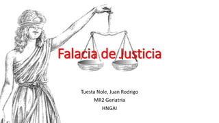 Falacia de Justicia
Tuesta Nole, Juan Rodrigo
MR2 Geriatría
HNGAI
 