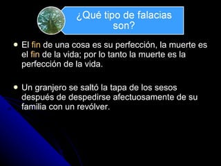 El  fin  de una cosa es su perfección, la muerte es el  fin  de la vida; por lo tanto la muerte es la perfección de la vida. Un granjero se salt ó  la tapa de los sesos desp u és   de despedirse afectuosamente de su familia con un rev ól v er.  