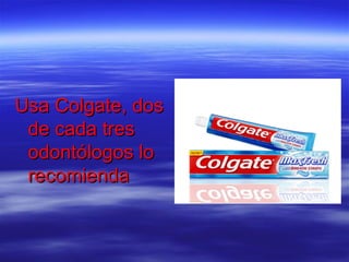 Usa Colgate, dos
 de cada tres
 odontólogos lo
 recomienda
 