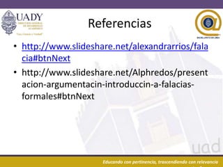 20/03/2016 13Educando con pertinencia, trascendiendo con relevancia
Referencias
• http://www.slideshare.net/alexandrarrios/fala
cia#btnNext
• http://www.slideshare.net/Alphredos/present
acion-argumentacin-introduccin-a-falacias-
formales#btnNext
 