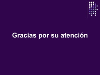 Gracias por su atención
 