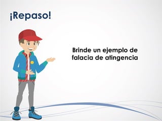 ¡Repaso!
Brinde un ejemplo de
falacia de atingencia
 