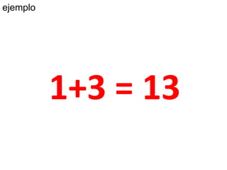 1+3 = 13
ejemplo
 