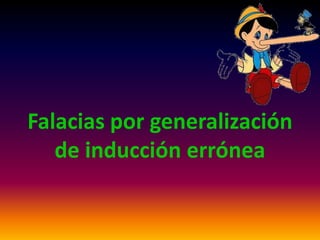 Falacias por generalización
de inducción errónea

 