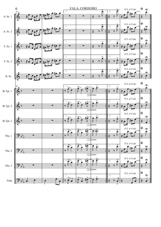 &
&
&
&
&
&
&
&
?
?
?
?
b
b
b
b
b
bbb
bb
b
bbb
bb
b
..
..
..
..
..
..
..
..
..
..
..
..
A. Sx. 1
A. Sx. 2
T. Sx. 1
T. Sx. 2
B. Sx.
Bb Tpt. 1
Bb Tpt. 2
Bb Tpt. 3
Tbn. 1
Tbn. 2
Tbn. 3
Tuba
40
≈œ œ œ œ œ
≈œ œ œ œ œ
≈œ œ œ œ œ
≈œ œ œ œ œ
≈œ œ œ œ œ
40
∑
∑
∑
∑
∑
∑
œ œ
œ# œ# œ œ# œ
œ# œ# œ œ# œ
œ# œn œ œ# œ
œ# œn œ œ# œ
œ# œ# œ œ# œ
∑
∑
∑
∑
∑
∑
œ œ
œ
1
∑
1
∑
1
∑
1
∑
1
∑
1
‰ J
œ> œ
1
‰ J
œ> œ
1
‰ J
œ> œ
1
‰ J
œ> œ
1
‰ J
œ> œ
1
‰ J
œ> œ
1
‰ J
œ>
œ
∑
∑
∑
∑
∑
J
œ>
œ J
œ#>
J
œ>
œ J
œ#>
J
œ>
œ J
œ#>
J
œ>
œ J
œ#>
J
œ>
œ
J
œ#>
J
œ>
œ J
œ#>
J
œ>
œ J
œ#>
Œ ‰ J
œ>
Œ ‰ J
œ>
Œ ‰ J
œ>
Œ ‰ J
œ>
Œ ‰ J
œ>
J
œ .œ>
J
œ .œ>
J
œ .œ>
J
œ .œn>
J
œ .œ>
J
œ .œ>
J
œ .œ>
2
Œ ‰ J
œ>
2
Œ ‰ J
œ>
2
Œ ‰ J
œ>
2
Œ ‰ J
œ>
2
Œ ‰ J
œ>
2
Œ ‰ J
œ>
2
Œ ‰ J
œ>
2
Œ ‰ J
œ>
2
Œ ‰ J
œ>
2
Œ ‰ J
œ>
2
Œ ‰ J
œ>
2
Œ ‰ j
œ
>
D.S. al Coda
≈ œ
œ œ# œ
D.S. al Coda
≈ œ
œ œ# œ
D.S. al Coda
≈ œ
œ œ# œ
D.S. al Coda
≈ œ
œ œ# œ
D.S. al Coda
≈ œ
œ œ# œ
D.S. al Coda
≈ œ
œ œ# œ
D.S. al Coda
≈ œ
œ œ# œ
D.S. al Coda
≈ œ
œ œ# œ
D.S. al Coda
≈ œ
œ œn œ
D.S. al Coda
≈ œ
œ œn œ
D.S. al Coda
≈ œ
œ œn œ
D.S. al Coda
Œ œ œ
ﬁ
Œ
œU
ﬁ
Œ
œ#U
ﬁ
Œ
œU
ﬁ
Œ œU
ﬁ
Œ œ
U
ﬁ
Œ
œU
ﬁ
Œ œU
ﬁ
Œ œ
U
ﬁ
Œ
œU
ﬁ
Œ œU
ﬁ
Œ
œU
ﬁ
Œ œ
U
6 FALA, CORDEIRO
 