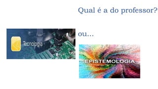 Qual é a do professor?
ou...
 