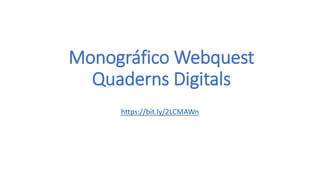 Monográfico Webquest
Quaderns Digitals
https://bit.ly/2LCMAWn
 