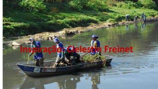 Inspiração: Clelestin Freinet
 