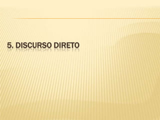 5. DISCURSO DIRETO
 