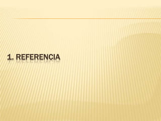 1. REFERENCIA
 