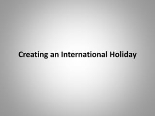 Creating an International Holiday
 