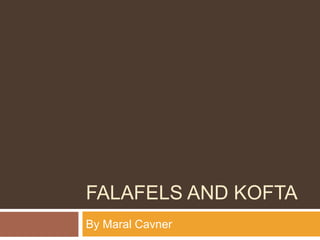 FALAFELS AND KOFTA
By Maral Cavner
 