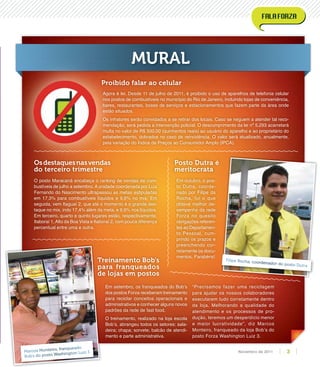 O posto Maracanã encabeça o ranking de vendas de com-
bustíveis de julho a setembro. A unidade coordenada por Luiz
Fernando do Nascimento ultrapassou as metas estipuladas
em 17,3% para combustíveis líquidos e 9,6% no mix. Em
seguida, vem Itaguaí 2, que até o momento é o grande des-
taque no mix, indo 17,4% além da meta, e 9,9% nos líquidos.
Em terceiro, quarto e quinto lugares estão, respectivamente,
Itaboraí 1, Alto da Boa Vista e Itaboraí 2, com pouca diferença
percentual entre uma e outra.
Em setembro, os franqueados do Bob’s
dos postos Forza receberam treinamento
para reciclar conceitos operacionais e
administrativos e conhecer alguns novos
padrões da rede de fast food.
O treinamento, realizado na loja escola
Bob’s, abrangeu todos os setores: sala-
deira; chapa; sorvete; balcão de atendi-
mento e parte administrativa.
“Precisamos fazer uma reciclagem
para ajudar os nossos colaboradores
executarem tudo corretamente dentro
da loja. Melhorando a qualidade do
atendimento e os processos de pro-
dução, teremos um desperdício menor
e maior lucratividade”, diz Marcos
Monteiro, franqueado da loja Bob’s do
posto Forza Washington Luiz 3.
Em outubro, o pos-
to Dutra, coorde-
nado por Filipe da
Rocha, foi o que
obteve melhor de-
sempenho da rede
Forza no quesito
obrigações referen-
tes ao Departamen-
to Pessoal, cum-
prindo os prazos e
preenchendo cor-
retamente os docu-
mentos. Parabéns!
Agora é lei. Desde 11 de julho de 2011, é proibido o uso de aparelhos de telefonia celular
nos postos de combustíveis no município do Rio de Janeiro, incluindo lojas de conveniência,
bares, restaurantes, boxes de serviços e estacionamentos que fazem parte da área onde
estão situados.
Os infratores serão convidados a se retirar dos locais. Caso se neguem a atender tal reco-
mendação, será pedida a intervenção policial. O descumprimento da lei nº 5.293 acarretará
multa no valor de R$ 500,00 (quinhentos reais) ao usuário do aparelho e ao proprietário do
estabelecimento, dobrados no caso de reincidência. O valor será atualizado, anualmente,
pela variação do Índice de Preços ao Consumidor Amplo (IPCA).
Posto Dutra é
meritocrata
Proibido falar ao celular
MURAL
Marcos Monteiro, franqueado
Bob’s do posto Washington Luiz 3
Filipe Rocha, coordenador do posto Dutra
Osdestaquesnasvendas
do terceiro trimestre
Treinamento Bob’s
para franqueados
de lojas em postos
Agora é lei. Desde 11 de julho de 2011, é proibido o uso de aparelhos de telefonia celular
nos postos de combustíveis no município do Rio de Janeiro, incluindo lojas de conveniência,
bares, restaurantes, boxes de serviços e estacionamentos que fazem parte da área onde
estão situados.
Os infratores serão convidados a se retirar dos locais. Caso se neguem a atender tal reco-
mendação, será pedida a intervenção policial. O descumprimento da lei nº 5.293 acarretará
multa no valor de R$ 500,00 (quinhentos reais) ao usuário do aparelho e ao proprietário do
estabelecimento, dobrados no caso de reincidência. O valor será atualizado, anualmente,
pela variação do Índice de Preços ao Consumidor Amplo (IPCA).
Proibido falar ao celular
Osdestaquesnasvendas
3Novembro de 2011
 