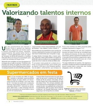 Valorizando talentos internos
O Fala Forza é uma produção da Gerência de Comunicação e Marketing da rede de Postos Forza e MPF Comunicação - Midiática: Palavra & Foco
ENDEREÇO PARA CORRESPONDÊNCIA Avenida Ayrton Senna 5.600 - Barra da Tijuca - Rio de Janeiro - RJ - CEP: 22775-005 - Tel.: (21) 2421-8800 - e-mail: marcela@forza.com.br
DIAGRAMAÇÃO Client By - clientby.com.br | FOTOS Marcella Bordallo e equipe | IMPRESSÃO Gráﬁca Jornal da Cidade - (24) 2249-8000 / 2249-3867
E
m 12 de novembro de 1968, foi regula-
mentada a atividade supermercadista
no Brasil. O setor detém um fatura-
mento de R$ 201,6 bilhões, com suas mais
de 81,1 mil lojas de acordo com a pesquisa
Ranking Associação Brasileira de Super-
mercados (Abras) 2011, referente ao ano de
2010. Além disso, o setor emprega mais de
900 mil funcionários de forma direta e cerca
de 270 mil indiretamente.
A Nossa Rede Supermercados faz parte desse
setor há dez anos. A empresa tem 28 lojas no
Estado do Rio de Janeiro. Uma delas, em Du-
que de Caxias, tem a frota abastecida na rede
de postos Forza. “Os serviços prestados pela
Forza são bons em comparação com outras em-
presas do setor: da qualidade dos combustíveis
ao atendimento, além do preço. Nunca tivemos
problemas”, diz Oswaldo Marcondes, chefe de
segurança e de transportes da unidade.
Supermercados em festa
Nossa Rede Supermercados
Endereço: Expedicionário José Amaro,
420, Vila São Luiz – Duque de Caxias
Telefone: 2772-3003
U
m das características que marcam o
Grupo Forza é apostar em talentos
internos. Alexandre da Cunha Lopez
e Santino Conceição do Carmo, frentistas,
respectivamente, dos postos Ayrton Senna e
Itaguaí 1, foram selecionados para as vagas
de vendedor da MCALUB enquanto o motoboy
Adevaldo Moura de Souza foi remanejado para
o setor de contratos do Grupo Forza.
Alexandre nem completou um ano de empresa e já
conseguiu dar um salto na carreira. “É difícil ter uma
empresa que tenha um projeto de carreira para o
funcionário como a Forza. Desde que entrei, sempre
medediqueibastante.Eutenhotrêsﬁlhospequenos,
o que aumenta a minha responsabilidade”, diz o pai
de Eduardo, 1 ano, Mateus, 3 anos, e André, 4.
Ele acredita que sua experiência como corretor de
imóveis e desempenho e postura na função de fren-
tista foram fundamentais para conquistar a vaga.
O colega Santino Conceição trilha o mesmo cami-
nho, passando a fazer parte também da equipe da
MCALUB,ondevaicontribuircomsuaexperiênciade
quase dez anos na área de vendas da Matte Leão.
“É um prazer muito grande ter a chance de re-
tornar ao que gosto de fazer, que é vender junto
ao cliente, e fora que é uma mudança signiﬁca-
tiva de salário”, conta Santino, que começou na
Forza como frentista em 2009, passando pelas
unidades Santíssimo e Itaguaí 1 e 2.
Já Adevaldo trabalhou por oito anos prestando
serviços ao Grupo Forza até ser convidado para
ser motoboy da empresa, há dois anos. Durante
esse tempo, ganhou experiência trabalhando com
o manuseio de documentos e pagamentos, agora,
Adevaldo está em treinamento para ser o novo
empregado do setor de contratos.
“Fui pego totalmente de surpresa, não esperava a
promoção.Acredito que tenha me destacado porque
procuro sempre fazer a coisa certa, levo minhas
obrigações a sério”, diz Adevaldo.
Alexandre da Cunha Lopez deixa o cargo
de frentista para ser vendedor da MCALUB
Adevaldo Moura de Souza é o novo
integrante do setor de contratos
Santino Conceição do Carmo foi
promovido de frentista a vendedor
Novembro de 20118
 