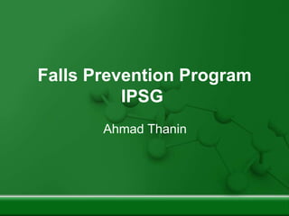 Falls Prevention Program
IPSG
Ahmad Thanin
 