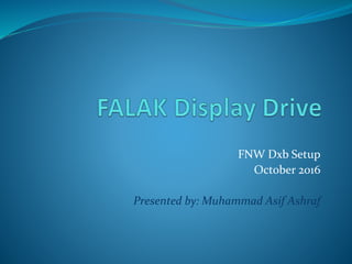FNW Dxb Setup
October 2016
Presented by: Muhammad Asif Ashraf
 