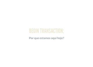 BEGIN TRANSACTION;
Por que estamos aqui hoje?
 