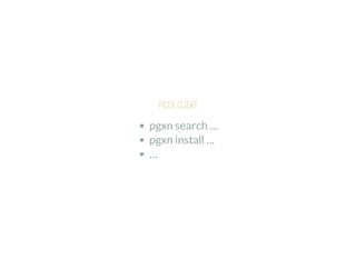 PGXN CLIENT
pgxn search …
pgxn install …
…
 