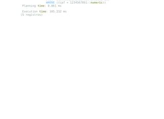 FROM recursos_humanos.tb_funcionarios
WHERE ((cpf = 1234567891::numeric))
Planning time: 0.061 ms
Execution time: 105.232 ms
(5 registros)
 