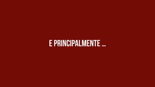E principalmente … 
 